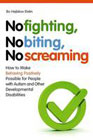 No Fighting, No Biting, No Screaming: How to Make Behaving Positively Possible for People with Autism and Other Developmental Disabilities