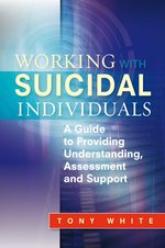 Working with Suicidal Individuals: A Guide to Providing Understanding, Assessment and Support