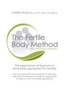 The Fertile Body Method: A Practitioner's Manual: The Applications of Hypnosis and Other Mind-body Approaches for Fertility