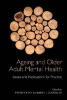 Ageing and Older Adult Mental Health: Issues and Implications for Practice