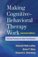 Making Cognitive-Behavioral Therapy Work: Clinical Process for New Practitioners: Second Edition