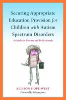 Securing Appropriate Education Provision for Children with Autism Spectrum Disorders: A Guide for Parents and Professionals