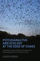 Psychoanalysis and Ecology at the Edge of Chaos: Complexity Theory, Deleuze/Guattari and Psychoanalysis for a Climate in Crisis