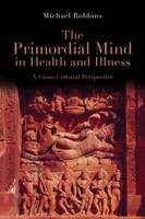 The Primordial Mind in Health and Illness: A Cross-Cultural Perspective