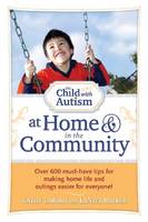 The Child with Autism at Home and in the Community: Over 600 Must-Have Tips for Making Home Life and Outings Easier for Everyone!