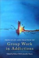 The Principles and Practice of Group Work in Addictions