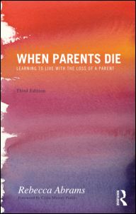 When Parents Die: Learning to Live with the Loss of a Parent: Third Edition