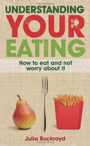 Understanding Your Eating: How to Eat and Not Worry About It