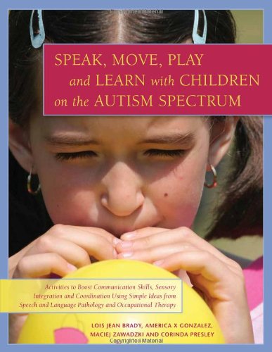 Speak, Move, Play and Learn with Children on the Autism Spectrum: Activities to Boost Communication Skills, Sensory Integration and Coordination Using Simple Ideas from Speech and Language Pathology and Occupational Therapy