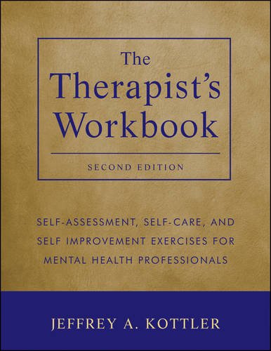 The Therapist's Workbook: Self-Assessment Self-Care and Self-Improvement Exercises for Mental Health Professionals: Second Edition