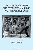 An Introduction to the Psychodynamics of Workplace Bullying