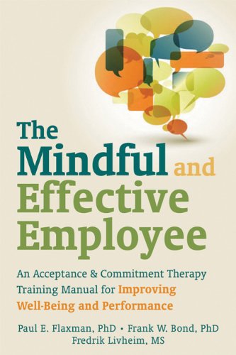 Mindful and Effective Employees: A Training Program for Maximizing Well-Being and Effectiveness Using Acceptance and Commitment Therapy