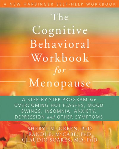 The Cognitive Behavioral Workbook for Menopause: A Step-By-Step Program for Overcoming Hot Flashes, Mood Swings, Insomnia, Anxiety, Depression and Other Symptoms