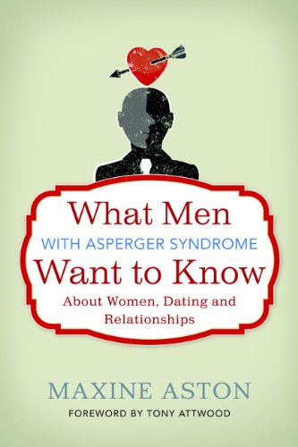 What Men with Asperger Syndrome Want to Know About Women, Dating and Relationships