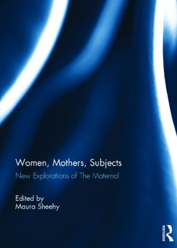 Women, Mothers, Subjects: New Explorations of the Maternal