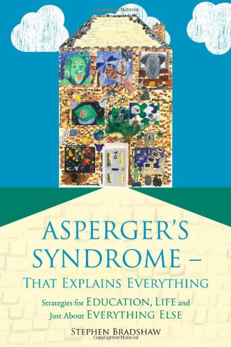 Asperger's Syndrome - That Explains Everything: An Attempt to Explain Some of Everything in an Education, Social and Life Setting