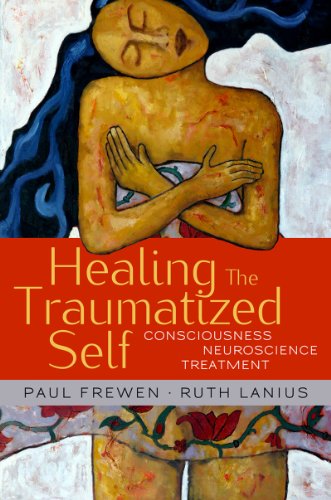 Healing the Traumatized Self: Consciousness, Neuroscience, and Treatment