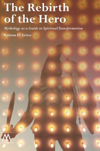 The Rebirth of the Hero: Mythology as a Guide to Spiritual Transformation