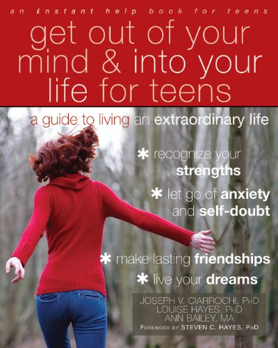 Get Out of Your Mind and Into Your Life for Teens: A Guide to Living an Extraordinary Life