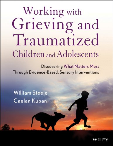 Working with Grieving and Traumatized Children and Adolescents: Discovering What Matters Most Through Evidence-Based, Sensory Interventions