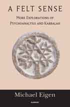 A Felt Sense: More Explorations of Psychoanalysis and Kabbalah