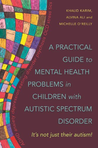 A Practical Guide to Mental Health Problems in Children with Autistic Spectrum Disorder: It's Not Just Their Autism!