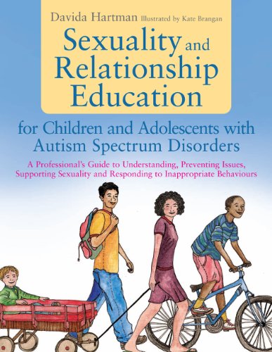 Sexuality and Relationship Education for Children and Adolescents with Autism Spectrum Disorders: A Professional's Guide to Understanding, Preventing Issues, Supporting Sexuality and Responding to Inappropriate Behaviours