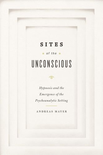 Sites of the Unconscious: Hypnosis and the Emergence of the Psychoanalytic Setting