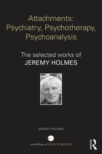 Attachment, Psychiatry, Psychotherapy, Psychoanalysis: Selected Papers of Jeremy Holmes