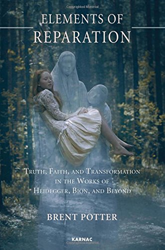 Elements of Reparation: Truth, Faith, and Transformation in the Works of Heidegger, Bion, and Beyond