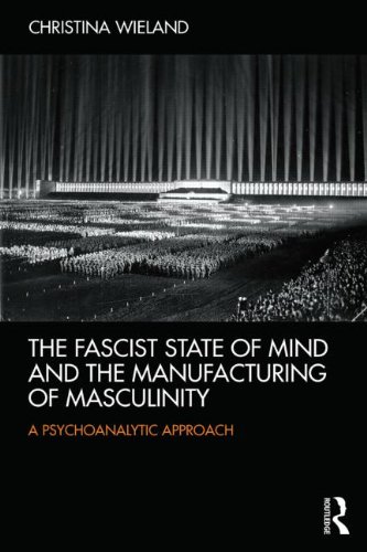 The Fascist State of Mind and the Manufacturing of Masculinity: A Psychoanalytic Approach