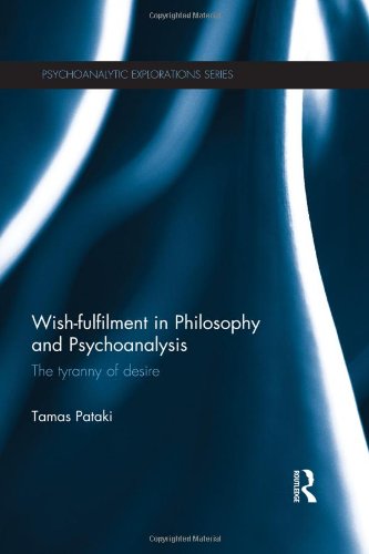 Wish-Fulfilment in Philosophy and Psychoanalysis: The Tyranny of Desire