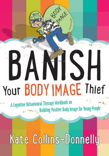 Banish Your Body Image Thief: A Cognitive Behavioural Therapy Workbook on Building Positive Body Image for Young People