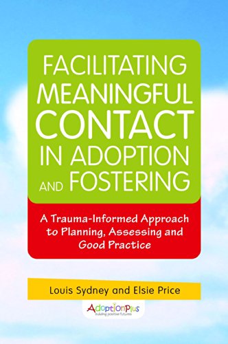 Facilitating Meaningful Contact in Adoption and Fostering: A Trauma-informed Approach to Planning, Assessing and Good Practice