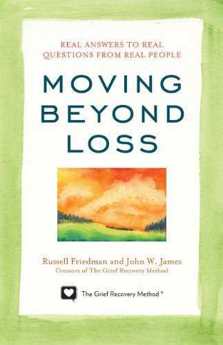 Moving Beyond Loss: Real Answers to Real Questions from Real People - Featuring the Proven Actions of the Grief Recovery Method