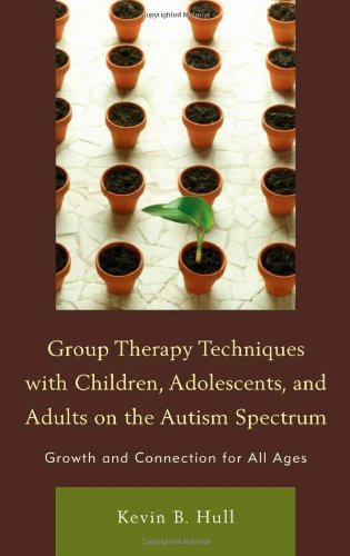 Group Therapy Techniques with Children, Adolescents, and Adults on the Autism Spectrum: Growth and Connection for All Ages