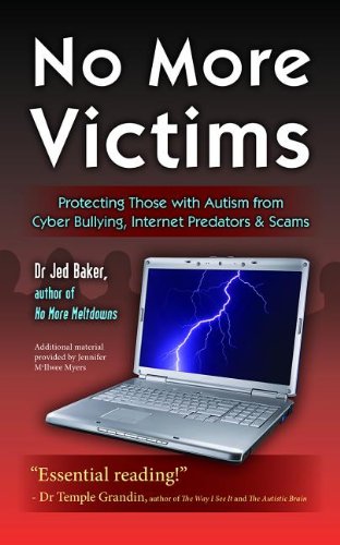 No More Victims: Protecting Those with Autism from Cyber Bullying, Internet Predators and Scams