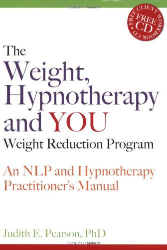 The Weight, Hypnotherapy and YOU Weight Reduction Program: An NLP and Hypnotherapy Practitioner's Manual