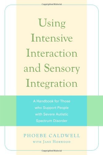 Using Intensive Interaction and Sensory Integration: A Handbook for Those Who Support People with Severe Autistic Spectrum Disorder