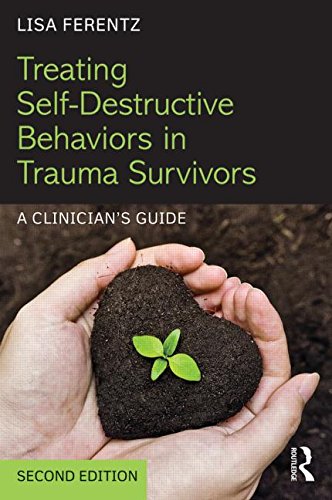 Treating Self-Destructive Behaviors in Trauma Survivors: A Clinician's Guide: Second Edition