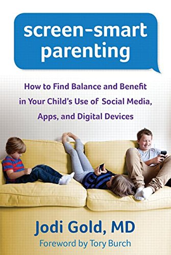 Screen-Smart Parenting: How to Find Balance and Benefit in Your Child's Use of Social Media, Apps, and Digital Devices