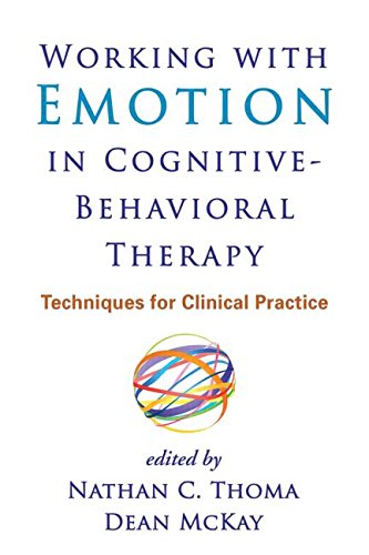 Working with Emotion in Cognitive-Behavioral Therapy: Techniques for Clinical Practice