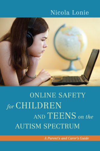 Online Safety for Children and Teens on the Autism Spectrum: A Parent's and Carer's Guide