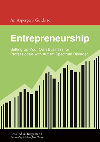 An Asperger Leader's Guide to Entrepreneurship: Setting Up Your Own Business for Professionals With Autism Spectrum Disorder