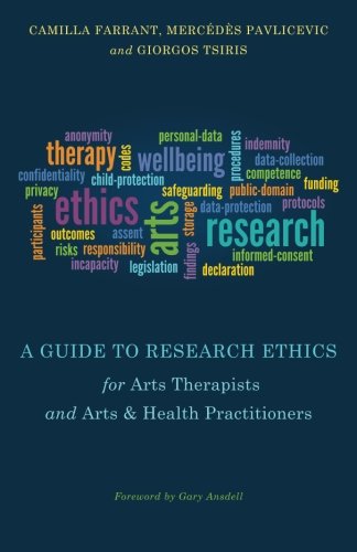 A Guide to Research Ethics for Arts Therapists and Arts and Health Practitioners