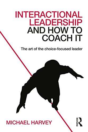 Interactional Leadership and How to Coach it: The Art of the Choice-Focused Leader