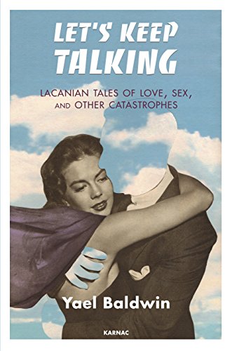 Let's Keep Talking: Lacanian Tales of Love, Sex, and Other Catastrophes