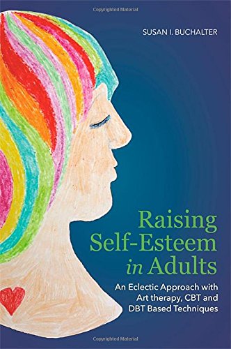 Raising Self-Esteem in Adults: An Eclectic Approach with Art Therapy, CBT and DBT Based Techniques