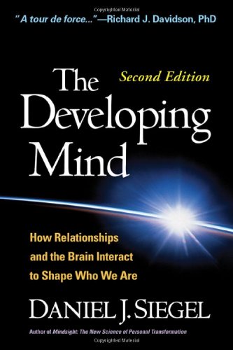 The Developing Mind: How Relationships and the Brain Interact to Shape Who We Are: Second Edition
