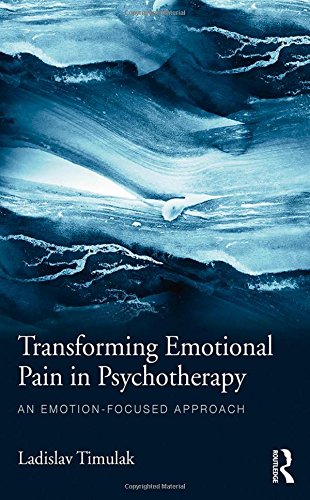 Transforming Emotional Pain in Psychotherapy: An Emotion-Focused Approach